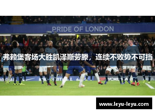 弗赖堡客场大胜凯泽斯劳滕，连续不败势不可挡