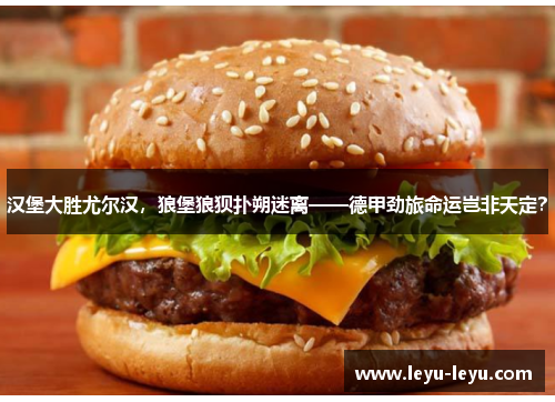 汉堡大胜尤尔汉，狼堡狼狈扑朔迷离——德甲劲旅命运岂非天定？