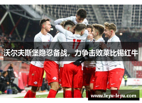 沃尔夫斯堡隐忍备战，力争击败莱比锡红牛