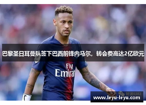 巴黎圣日耳曼队签下巴西前锋内马尔，转会费高达2亿欧元