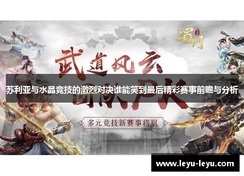 苏利亚与水晶竞技的激烈对决谁能笑到最后精彩赛事前瞻与分析