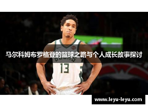 马尔科姆布罗格登的篮球之路与个人成长故事探讨